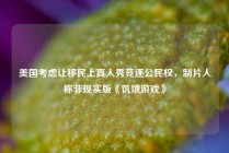 美国考虑让移民上真人秀竞逐公民权，制片人称非现实版《饥饿游戏》